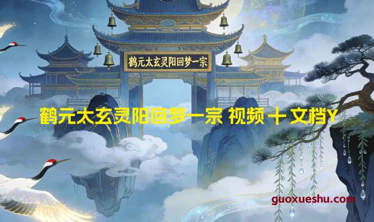 2512164 鹤元太玄灵阳回梦一宗 视频➕文档Y插图