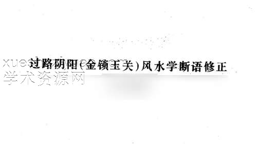吕文艺-过路阴阳_金锁玉关风水学断语修正插图 吕文艺-过路阴阳_金锁玉关风水学断语修正插图